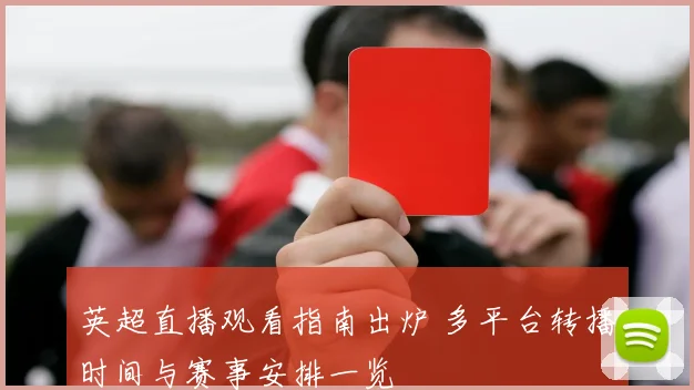 英超直播观看指南出炉 多平台转播时间与赛事安排一览