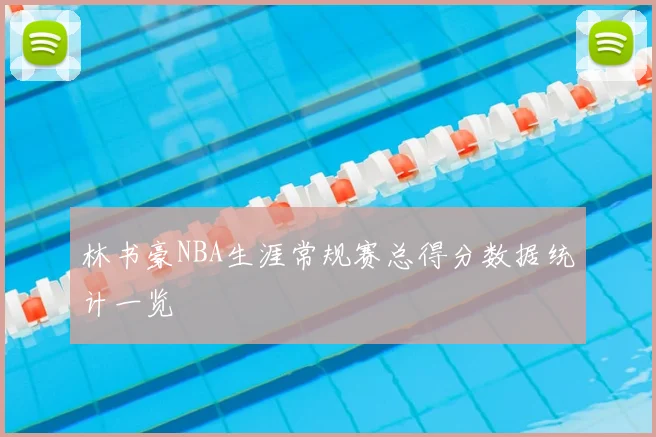 林书豪NBA生涯常规赛总得分数据统计一览